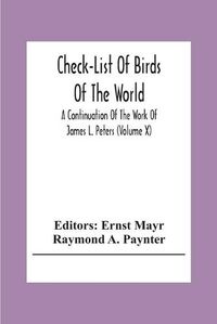 Cover image for Check-List Of Birds Of The World; A Continuation Of The Work Of James L. Peters (Volume X)