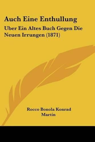 Cover image for Auch Eine Enthullung: Uber Ein Altes Buch Gegen Die Neuen Irrungen (1871)