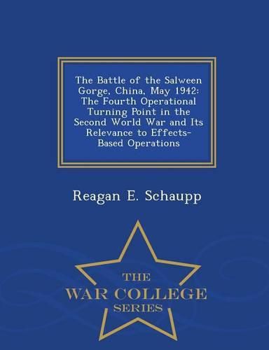 The Battle of the Salween Gorge, China, May 1942: The Fourth Operational Turning Point in the Second World War and Its Relevance to Effects-Based Operations - War College Series