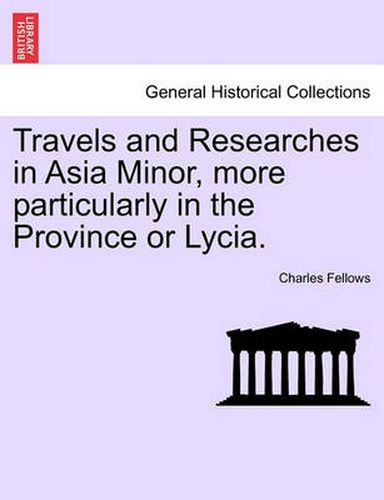 Cover image for Travels and Researches in Asia Minor, more particularly in the Province or Lycia.