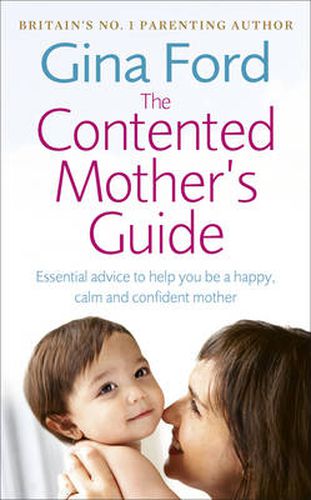 The Contented Mother's Guide: Essential advice to help you be a happy, calm and confident mother