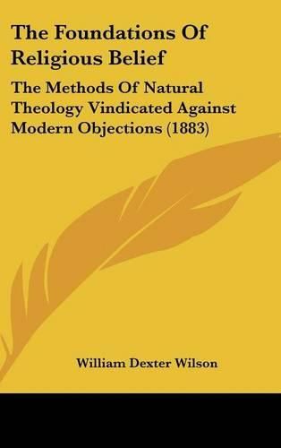 Cover image for The Foundations of Religious Belief: The Methods of Natural Theology Vindicated Against Modern Objections (1883)