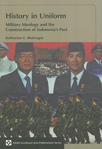 Cover image for History in Uniform: Military Ideology and the Construction of Indonesia's Past