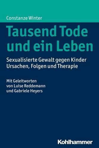 Cover image for Tausend Tode Und Ein Leben: Sexualisierte Gewalt Gegen Kinder - Ursachen, Folgen Und Therapie