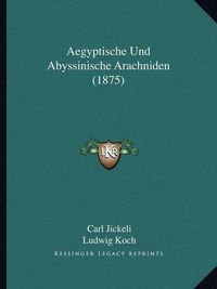 Cover image for Aegyptische Und Abyssinische Arachniden (1875)