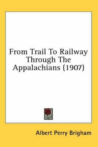 Cover image for From Trail to Railway Through the Appalachians (1907)