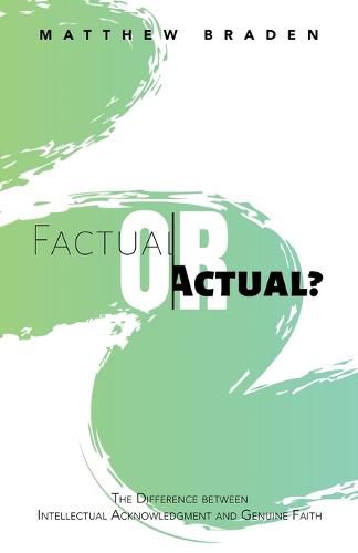 Cover image for Factual or Actual?: The Difference Between Intellectual Acknowledgment and Genuine Faith