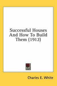 Cover image for Successful Houses and How to Build Them (1912)