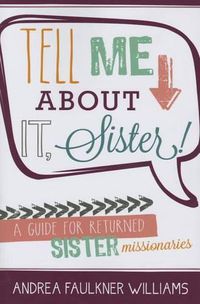 Cover image for Tell Me about It Sister!: A Guide for Returned Sister Missionaries