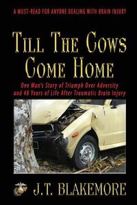 Cover image for Till the Cows Come Home: One Man's Story of Triumph Over Adversity and 48 Years of Life After Traumatic Brain Injury