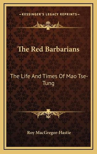 The Red Barbarians: The Life and Times of Mao Tse-Tung