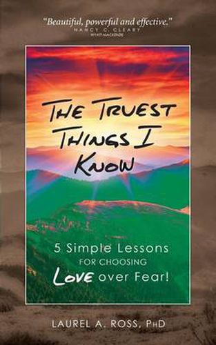 Cover image for The Truest Things I Know: 5 Simple Lessons for Choosing Love over Fear!