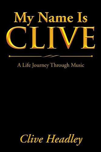 Cover image for My Name Is Clive: A Life Journey Through Music