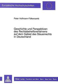 Cover image for Geschichte Und Perspektiven Des Rechtsbehelfsverfahrens Auf Dem Gebiet Des Steuerrechts in Deutschland