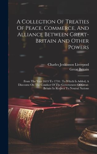 A Collection Of Treaties Of Peace, Commerce, And Alliance Between Great-britain And Other Powers