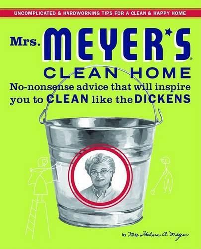 Cover image for Mrs. Meyer's Clean Home: No-Nonsense Advice That Will Inspire You to Clean Like the Dickens