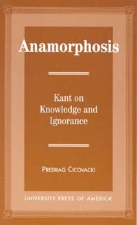 Cover image for Anamorphosis: Kant and Knowledge and Ignorance