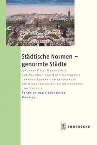 Cover image for Stadtische Normen - Genormte Stadte: Zur Planung Und Regelhaftigkeit Urbanen Lebens Und Regionaler Entwicklung Zwischen Mittelalter Und Neuzeit