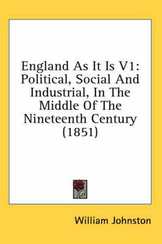 Cover image for England as It Is V1: Political, Social and Industrial, in the Middle of the Nineteenth Century (1851)