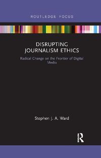 Cover image for Disrupting Journalism Ethics: Radical Change on the Frontier of Digital Media