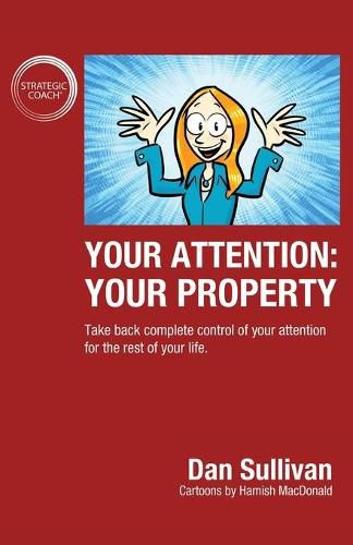 Your Attention: Your Property: Your Property: Take back complete control of your attention for the rest of your life.