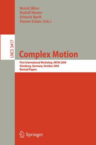 Cover image for Complex Motion: First International Workshop, IWCM 2004, Gunzburg, Germany, October 12-14, 2004, Revised Papers