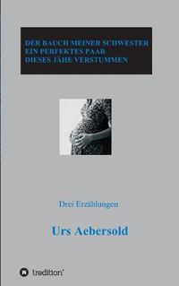 Cover image for Der Bauch Meiner Schwester - Ein Perfektes Paar - Dieses Jahe Verstummen: Drei Erzahlungen