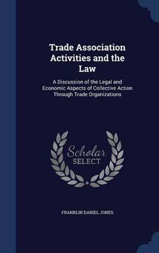 Cover image for Trade Association Activities and the Law: A Discussion of the Legal and Economic Aspects of Collective Action Through Trade Organizations
