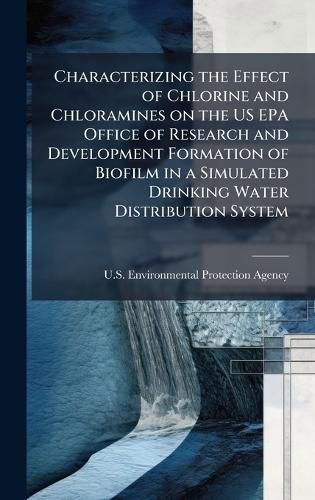 Cover image for Characterizing the Effect of Chlorine and Chloramines on the US EPA Office of Research and Development Formation of Biofilm in a Simulated Drinking Water Distribution System