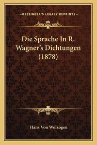 Cover image for Die Sprache in R. Wagner's Dichtungen (1878)