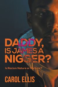 Cover image for Daddy, Is James a Nigger?