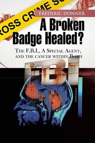 Cover image for A Broken Badge Healed?: The FBI, a Special Agent, and the Cancer Within Both