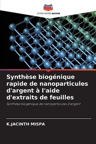 Cover image for Synthese biogenique rapide de nanoparticules d'argent a l'aide d'extraits de feuilles