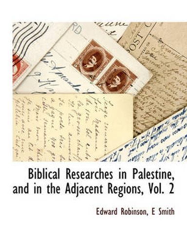 Cover image for Biblical Researches in Palestine, and in the Adjacent Regions, Vol. 2