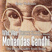 Cover image for Who Was Mohandas Gandhi: The Brave Leader from India - Biography for Kids Children's Biography Books