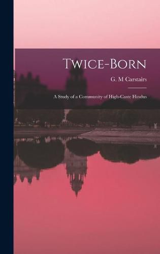 Cover image for Twice-born: a Study of a Community of High-caste Hindus