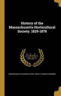 Cover image for History of the Massachusetts Horticultural Society. 1829-1878