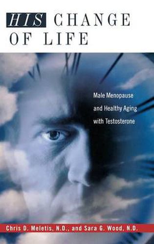 Cover image for His Change of Life: Male Menopause and Healthy Aging with Testosterone