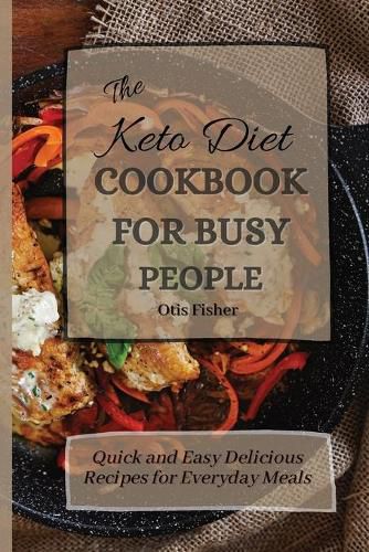 Cover image for The Keto Diet Cookbook For Busy People: Quick and Easy Delicious Recipes for Everyday Meals