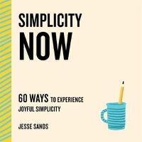 Cover image for Simplicity Now: 60 Ways to Experience Joyful Simplicity