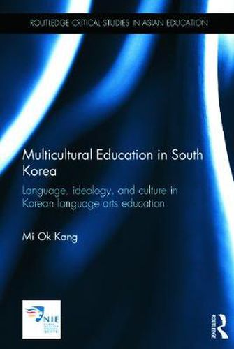 Cover image for Multicultural Education in South Korea: Language, ideology, and culture in Korean language arts education