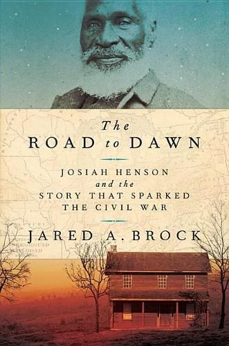 The Road to Dawn: Josiah Henson and the Story That Sparked the Civil War