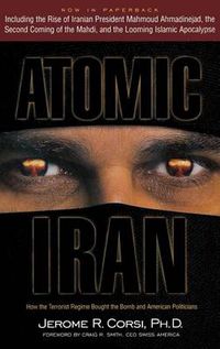 Cover image for Atomic Iran: How the Terrorist Regime Bought the Bomb and American Politicians