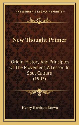 Cover image for New Thought Primer: Origin, History and Principles of the Movement, a Lesson in Soul Culture (1903)