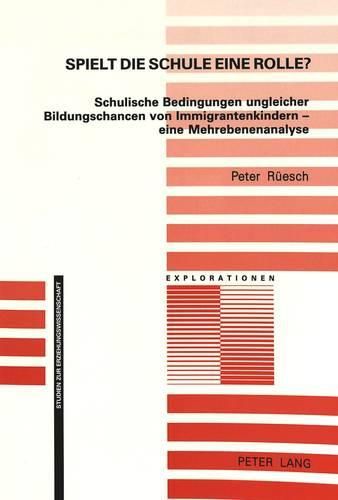 Cover image for Spielt Die Schule Eine Rolle?: Schulische Bedingungen Ungleicher Bildungschancen Von Immigrantenkindern - Eine Mehrebenenanalyse