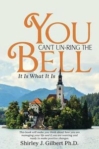 Cover image for You Can't Un-Ring the Bell: It Is What It Is