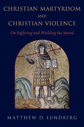 Cover image for Christian Martyrdom and Christian Violence: On Suffering and Wielding the Sword