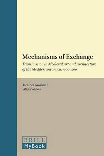 Mechanisms of Exchange: Transmission in Medieval Art and Architecture of the Mediterranean, ca. 1000-1500