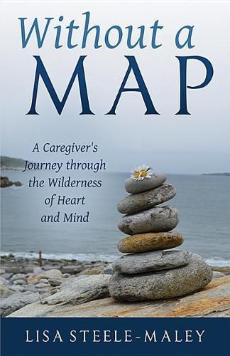 Cover image for Without a Map: A Caregiver's Journey Through the Wilderness of Heart and Mind