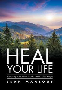 Cover image for Heal Your Life: Awakening to the Power of Faith-Hope-Love-Prayer